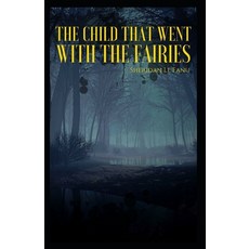 The Child That Went With The Fairies Illustrated Paperback, Independently Published