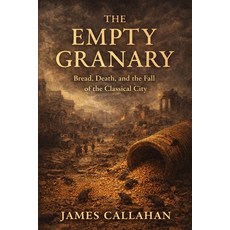(영문도서)The Empty Granary: Bread Death and the Fall of the Classical City Paperback, Independently Published, English, 9798244293623