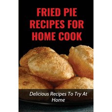 (영문도서) Fried Pie Recipes For Home Cook: Delicious Recipes To Try At Home: How To Cool Pie Quickly Paperback, Independently Published, English, 9798524164308