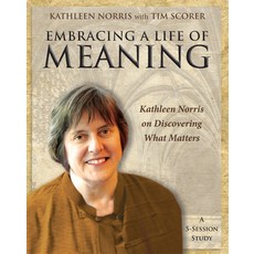 Embracing a Life of Meaning: Kathleen Norris on Discovering What Matters, Morehouse Pub Co