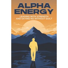 (英文圖書)ALPHA Energy: Leading with Strength and Saying NO Without Guilt 平裝版, Independently Published, 英文