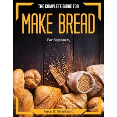 (영문도서) The complete guide for make bread: For Beginners Paperback, Joyce D. Strickland, English, 9781804373804