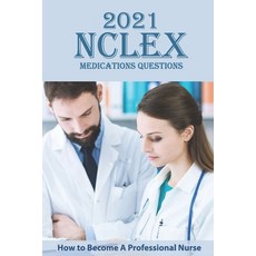 2021 NCLEX Medications Questions: How to Become A Professional Nurse: Nurshing Book Paperback, Independently Published, English, 9798712091836