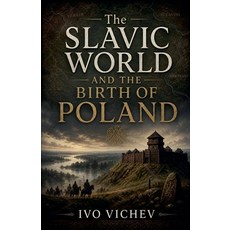 (영문도서)The Slavic World and the Birth of Poland Paperback, Ivo Vichev, English, 9798235637061
