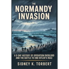 (영문도서)The Normandy Invasion: A D-Day History of Operation Overlord and the Battle to E... Paperback, Independently Published, English, 9798275199567