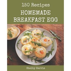 150 Homemade Breakfast Egg Recipes: Happiness is When You Have a Breakfast Egg Cookbook! Paperback, Independently Published