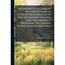 (영문도서)Methodist Class Leaders Not New Testament Pastors Or Elders. Louth 'free Methodi... Paperback, Hutson Street Press, English, 9781024558654