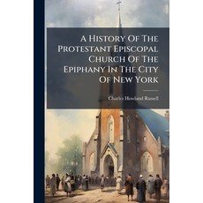 (영문도서)A History Of The Protestant Episcopal Church Of The Epiphany In The City Of New... Paperback, Hutson Street Press, English, 9781024712575