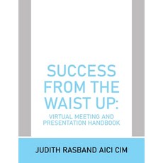 (영문도서) Success from the Waist Up: Virtual Meeting and Presentation Handbook Paperback, Xlibris Us, English, 9781669874898