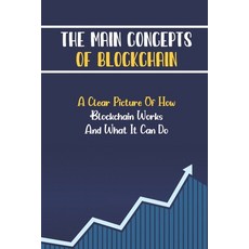 (영문도서) The Main Concepts Of Blockchain: A Clear Picture Of How Blockchain Works And What It Can Do: ... Paperback, Independently Published, English, 9798463430304