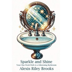 (영문도서) Sparkle and Shine: Your One-Week Path to a Glistening Bathroom Paperback, Scholarly Steps Publishing, English, 9781998434053
