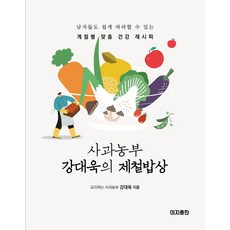 사과농부 강대욱의 제철밥상:남자들도 쉽게 따라할 수 있는 계절별 맞춤 건강 레시피, 이지출판사, 강대욱 저