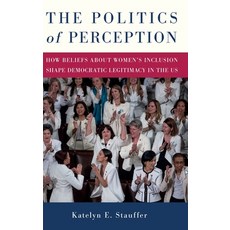 (영문도서)The Politics of Perception: How Beliefs About Women's Inclusion Shape Democratic... Hardcover, Oxford University Press, USA, English, 9780197811023