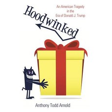 Hoodwinked: An American Tragedy in the Era of Donald J. Trump Hardcover, Archway Publishing, English, 9781480875432