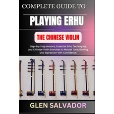 (영문도서)Complete Guide to Playing Erhu the Chinese Violin: Step-by-Step Lessons Essenti... Paperback, Independently Published, English, 9798273204249