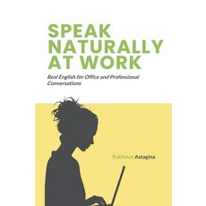 (영문도서)Speak Naturally at Work: Real English for Office and Professional Conversations Paperback, Independently Published, 9798244171945