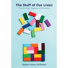 The Stuff of Our Lives: How to Value Organize and Preserve Paperback, Lulu.com, English, 9781716587870