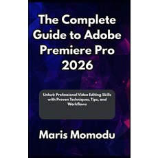 (영문도서)The Complete Guide to Adobe Premiere Pro 2026: Unlock Professional Video Editing... Paperback, Independently Published, English, 9798271366000