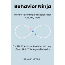 (영문도서)Behavior Ninja: Instant Parenting Strategies That Actually Work for ADHD Autism... Paperback, Dr. Josh Levine, English, 9798235238060 Dr. Josh Levine, English, 9798235238060