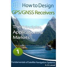 Fundamentals of Satellite Navigation Systems: How to Design GPS/GNSS Receivers Book 1 - The Principl... Paperback, Independently Published, English, 9798712608423