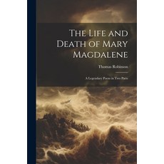 (영문도서) The Life and Death of Mary Magdalene: A Legendary Poem in Two Parts Paperback, Legare Street Press, English, 9781022091016