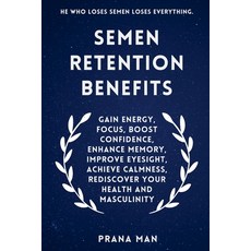 (영문도서) Semen Retention Benefits: Gain Energy Focus Boost Confidence Enhance Memory ... Paperback, Prana Man, English, 9798227976055