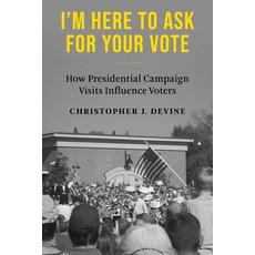 (영문도서) I'm Here to Ask for Your Vote: How Presidential Campaign Visits Influence Voters Paperback, Columbia University Press, English, 9780231212359