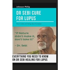 Dr Sebi Cure for Lupus: Everything you need to know on how Dr Sebi healing for lupus Paperback, Independently Published