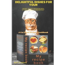 (영문도서) Delightful Dishes for Your Feline Friend: A Cat Food Recipes Cookbook 5.5*8.5 Paperback, Independently Published, English, 9798385818907
