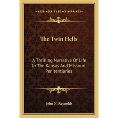 (영문도서) The Twin Hells: A Thrilling Narrative of Life in the Kansas and Missouri Penitentiaries Paperback, Kessinger Publishing, English, 9781163786970