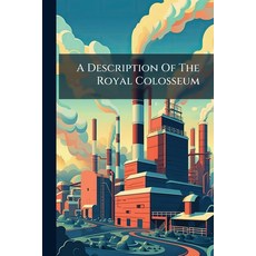 (영문도서)A Description Of The Royal Colosseum: Re-opened M.dccc.xlv. Under The Patronage... Paperback, Nabu Press, English, 9781245318129