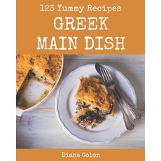 123 Yummy Greek Main Dish Recipes: Discover Yummy Greek Main Dish Cookbook NOW! Paperback, Independently Published