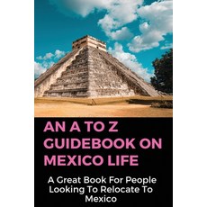 An A To Z Guidebook On Mexico Life: A Great Book For People Looking To Relocate To Mexico: Retiremen... Paperback, Independently Published, English, 9798701967395