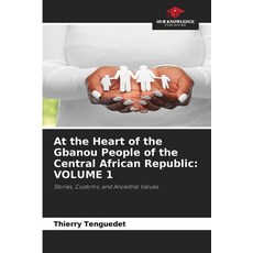(영문도서)At the Heart of the Gbanou People of the Central African Republic: Volume 1 Paperback, Our Knowledge Publishing, English, 9786630259711