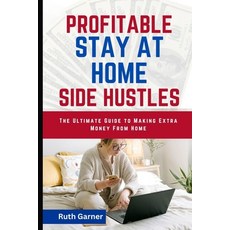 (영문도서) Profitable Stay-At-Home Side Hustles: The Ultimate Guide to Making Extra Money from Home Paperback, Independently Published, English, 9798391289203