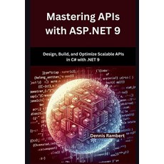 (영문도서) Mastering APIs with ASP.NET 9: Design Build and Optimize Scalable APIs in C#... Paperback, Independently Published, English, 9798313950792