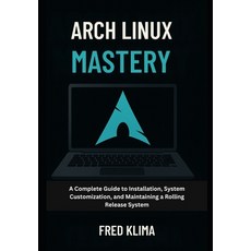 (영문도서)Arch Linux Mastery: A Complete Guide to Installation System Customization and... Paperback, Independently Published, English, 9798276917245