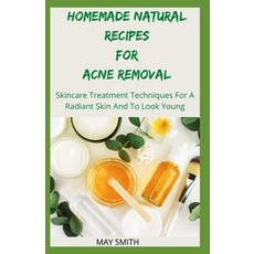 Homemade Natural Recipes for Acne Removal: Skincare Treatment Techniques For A Radiant And To Look Y... Paperback, Independently Published