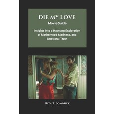(영문도서)Die My Love Movie Guide: Insights into a Haunting Exploration of Motherhood Mad... Paperback, Independently Published, English, 9798272742919