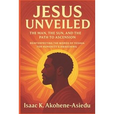 (영문도서)Jesus Unveiled: The Man the Sun and the Path to Ascension: Reinterpreting the... Paperback, Mavad Publications, English, 9789988402112