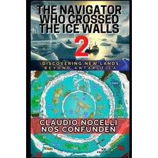 (영문도서) The Navigator Who Crossed the Ice Walls 2: Discovering New Lands Beyond Antarctica Paperback, Claudio Angel Nocelli, English, 9786310075372