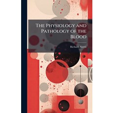 (영문도서)The Physiology and Pathology of the Blood Hardcover, Hutson Street Press, English, 9781023831895