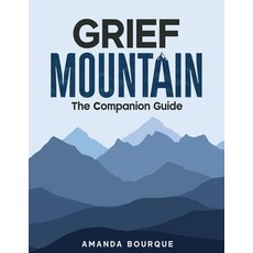 (영문도서)Grief Mountain: The Companion Guide Paperback, Sober and Beyond, English, 9798992186161 Sober and Beyond, English, 9798992186161