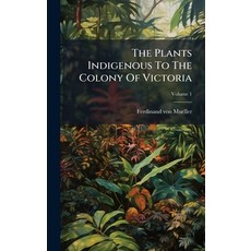 (영문도서)The Plants Indigenous To The Colony Of Victoria Hardcover, Hutson Street Press, English, 9781024371802