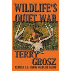 (영문도서)Wildlife's Quiet War: The Adventures of Terry Grosz U.S. Fish and Wildlife Serv... Paperback, Wolfpack Publishing, English, 9781629183886