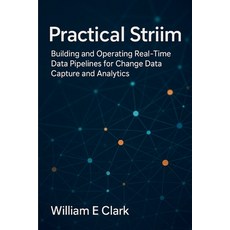 (영문도서)Practical Striim: Building and Operating Real-Time Data Pipelines for Change Dat... Paperback, Independently Published, English, 9798273205628