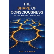 (영문도서)The Shape of Consciousness: How Finite Minds Filter a World Into Being Paperback, Inner Exploration Labs, English, 9798996545100