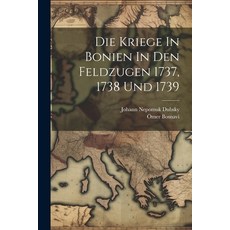 (영문도서) Die Kriege In Bonien In Den Feldzugen 1737 1738 Und 1739 Paperback, Legare Street Press, English, 9781021252227
