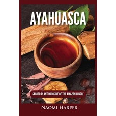 (영문도서) Ayahuasca: Sacred Plant Medicine of the Amazon Jungle Paperback, Kyle Andrew Robertson, English, 9781955617505