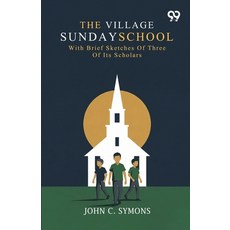 (영문도서)The Village Sunday School: With Brief Sketches Of Three Of Its Scholars Paperback, Double 9 Books, English, 9789377507428 Double 9 Books, English, 9789377507428